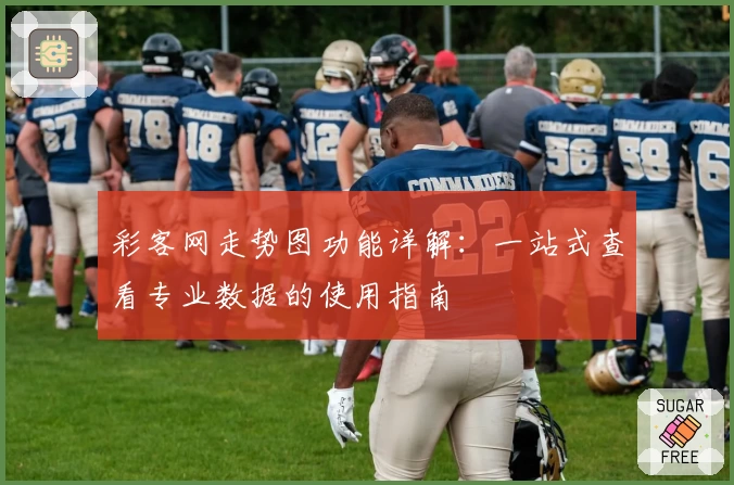 彩客网走势图功能详解：一站式查看专业数据的使用指南