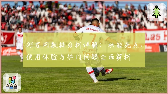彩客网数据分析详解:功能亮点、使用体验与热门问题全面解析