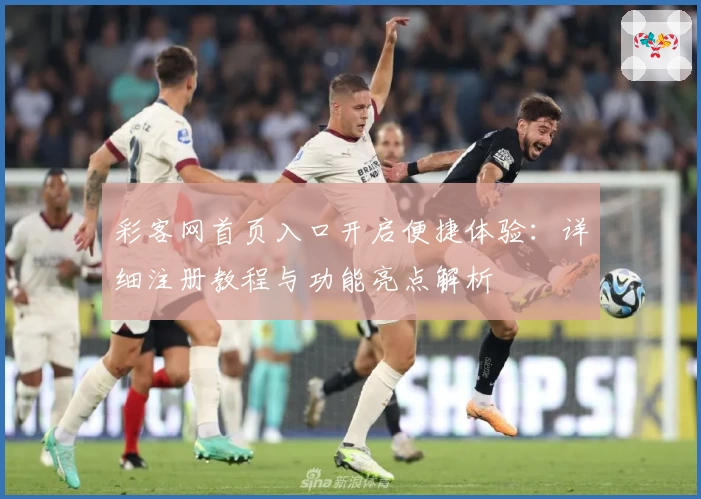 彩客网首页入口开启便捷体验：详细注册教程与功能亮点解析