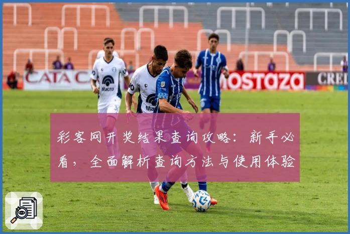 彩客网开奖结果查询攻略：新手必看，全面解析查询方法与使用体验