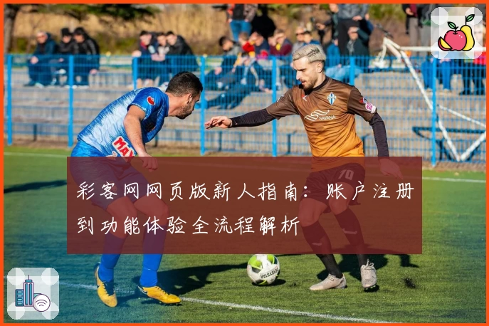 彩客网网页版新人指南：账户注册到功能体验全流程解析