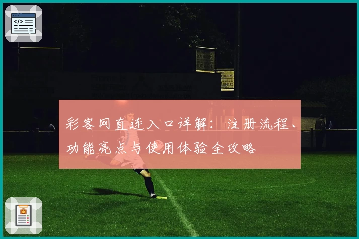彩客网直连入口详解：注册流程、功能亮点与使用体验全攻略