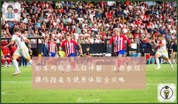 彩客网购票流程详解：注册教程、操作指南与使用体验全攻略