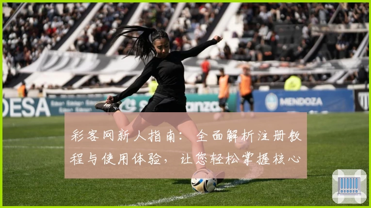 彩客网新人指南:全面解析注册教程与使用体验,让您轻松掌握核心功能