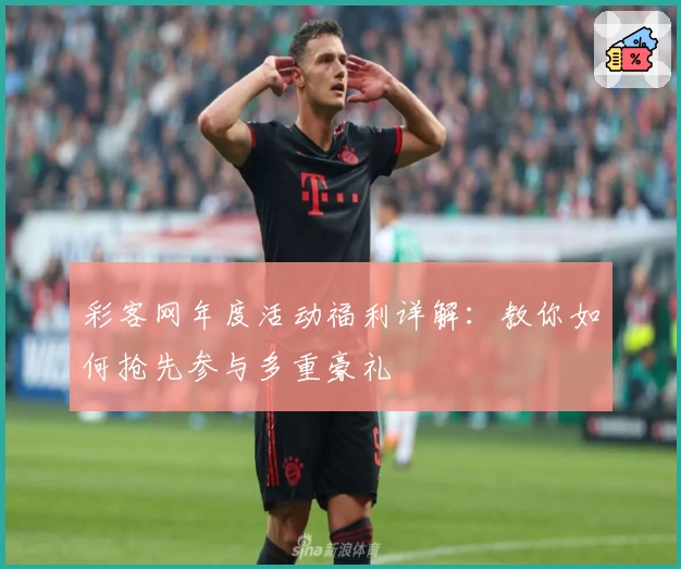 彩客网年度活动福利详解：教你如何抢先参与多重豪礼