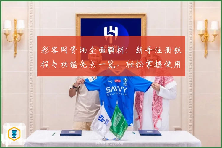 彩客网资讯全面解析：新手注册教程与功能亮点一览，轻松掌握使用技巧